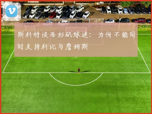 斯科特谈洛杉矶球迷：为何不能同时支持科比与詹姆斯