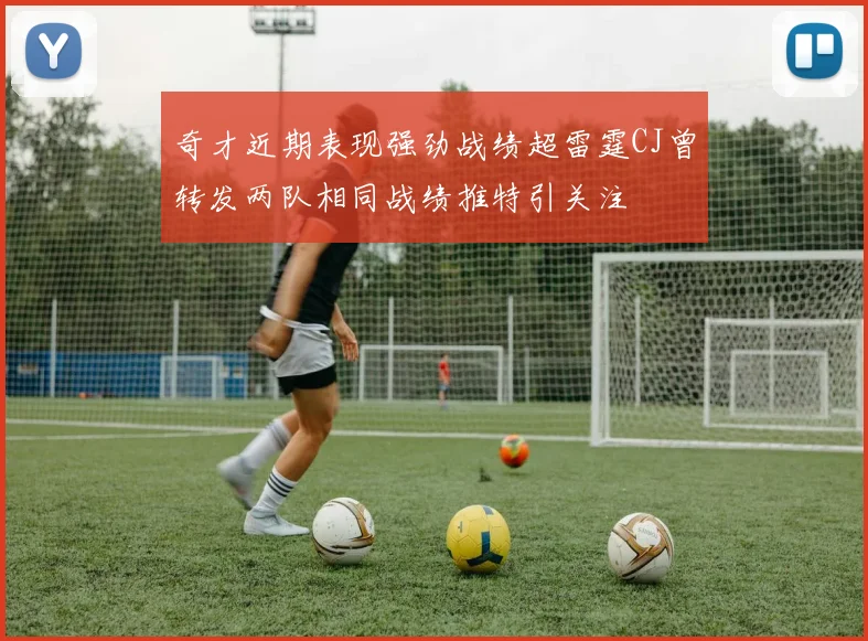 奇才近期表现强劲战绩超雷霆CJ曾转发两队相同战绩推特引关注