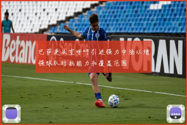 巴萨更衣室呼吁引进强力中场以增强球队对抗能力和覆盖范围